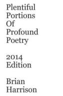 Plentiful Portions of Profound Poetry 2014 Edition di Brian Harrison edito da Createspace