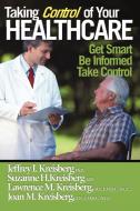 Taking Control of Your Healthcare: Providing You and Your Loved Ones with the Information You Need to Participate in You di Jeffrey I. Kreisberg Ph. D., Suzanne H. Kreisberg, Lawrence M. Kreisberg M. S. edito da AUTHORHOUSE