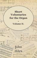 Short Voluntaries for the Organ - Volume II. di John Hiles edito da Gardiner Press