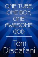 One Tube, One Boy, One Awesome God di Tom Discafani edito da America Star Books