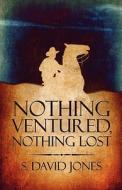 Nothing Ventured, Nothing Lost di S. David Jones edito da Publishamerica