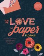 For the Love of Paper: Florals: 160 Tear-Off Pages for Creating, Crafting, and Sharing di Lark Crafts edito da LARK BOOKS