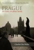 Prague: My Long Journey Home a Memoir of Survival, Denial, and Redemption di Charles Ota Heller edito da AUTHORHOUSE