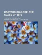 Harvard College, The Class Of 1876; Repo di Harvard College Class of 1876, Harvard College Class Of edito da Lightning Source Uk Ltd