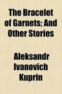 The Bracelet Of Garnets di Aleksandr Ivanovich Kuprin edito da General Books Llc