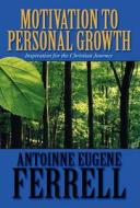 Motivation To Personal Growth di Antoinne Eugene Ferrell edito da America Star Books