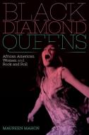 Black Diamond Queens: African American Women and Rock and Roll di Maureen Mahon edito da DUKE UNIV PR