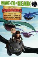 How to Raise Three Dragons di Ellie O'Ryan edito da Simon Spotlight