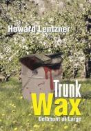 Trunk Wax di Howard Lentzner edito da Xlibris