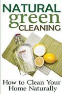 Natural Green Cleaning: How to Clean Your Home Naturally di Rachel Jones edito da Createspace