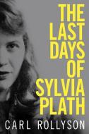 The Last Days of Sylvia Plath di Carl Rollyson edito da UNIV PR OF MISSISSIPPI