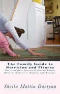 The Family Guide to Nutrition and Fitness: The Complete Starter Guide to Family Health, Nutrition, and Fitness di Sheila Mattia edito da Createspace