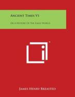Ancient Times V1: Or a History of the Early World di James Henry Breasted edito da Literary Licensing, LLC