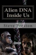 Alien DNA Inside Us: Who Were Our Ancestors? di Steve Preston edito da Createspace