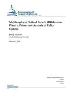 Multiemployer Defined Benefit (DB) Pension Plans: A Primer and Analysis of Policy Options di Congressional Research Service edito da Createspace