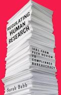 Regulating Human Research: Irbs from Peer Review to Compliance Bureaucracy di Sarah Babb edito da STANFORD UNIV PR