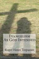 Evangelism as God Intended di Roger Henri Trepanier edito da Createspace