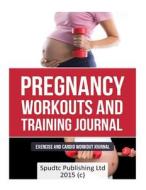Pregnancy Workouts and Training Journal: Exercise and Cardio Workout Journal di Spudtc Publishing Ltd edito da Createspace