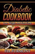 Diabetic Cookbook: Lose Weight and Feel Great Eating Delicious Diabetic Recipes; Diabetic Cookbook di Fia Furmont edito da Createspace