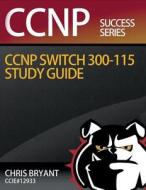 Chris Bryant's CCNP Switch 300-115 Study Guide di Chris Bryant edito da Createspace