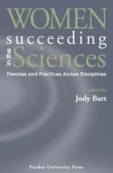 Women Succeeding in the Sciences: Theories and Practices Across Disciplines edito da PURDUE UNIV PR