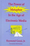 The Power Of Metaphor In The Age Of Electronic Media di Raymond D. Gozzi edito da Hampton Press
