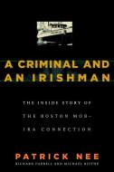 A Criminal and an Irishman: The Inside Story of the Boston Mob - IRA Connection di Patrick Nee, Richard Farrell, Michael Blythe edito da STEERFORTH PR