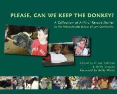 Please, Can We Keep the Donkey?: A Collection of Animal Rescue Stories by the Massachusetts School of Law Community edito da Lantern Books