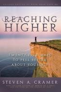 Reaching Higher: 25 Ways to Feel Better about Yourself: 25 Ways to Feel Better about Yourself di Steven A. Cramer edito da CEDAR FORT INC