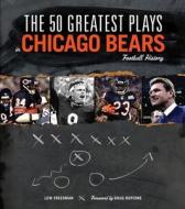 The 50 Greatest Plays In Chicago Bears Football History di Lew Freedman edito da Triumph Books