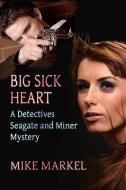 Big Sick Heart: A Detectives Seagate and Miner Mystery di Mike Markel edito da BOOKSFORABUCK COM