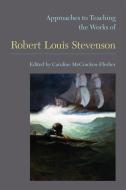 Approaches to Teaching the Works of Robert Louis Stevenson di Caroline McCracken-Flesher edito da Modern Language Association