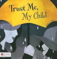 Trust Me, My Child di Karen L. Carlson edito da Tate Publishing & Enterprises
