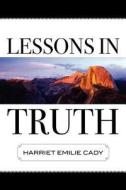 Lessons in Truth di Harriet Emilie Cady edito da Trinity Press