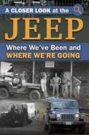 A Closer Look at the Jeep: Where We've Been and How It's Affected Us di Atlantic Publishing Group Inc edito da Atlantic Publishing Group Inc.