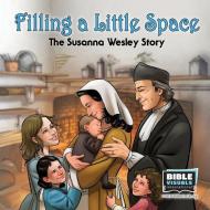 Filling a Little Space: The Susanna Wesley Story di Chrystal Stauffer, Bible Visuals International edito da LIGHTNING SOURCE INC