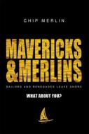 Mavericks & Merlins: Sailors and Renegades Leave Shore, What about You? di Chip Merlin edito da ADVANTAGE MEDIA GROUP