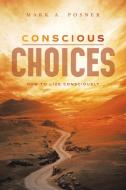CONSCIOUS CHOICES: HOW TO LIVE CONSCIOUS di MARK A. POSNER edito da LIGHTNING SOURCE UK LTD