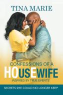 Confessions Of A Housewife Inspired By True Events di Tina Marie edito da Lulu Publishing Services