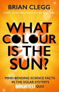 What Colour is the Sun? di Brian Clegg edito da Icon Books Ltd