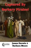 Captured By Barbary Pirates! di James Darwin, Barbara Moore edito da Fiction4all