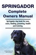 Springador Complete Owners Manual. Springador dog book for care, costs, feeding, grooming, health and training. di Asia Moore, George Hoppendale edito da LIGHTNING SOURCE INC