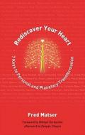 Rediscover Your Heart: Seven Keys to Personal and Planetary Transformation di Fred Matser edito da Findhorn Press