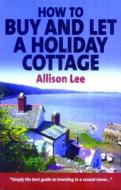 How To Buy And Let A Holiday Cottage di Allison Lee edito da Little, Brown Book Group