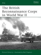 The British Reconnaissance Corps in World War II di Richard Doherty edito da Bloomsbury Publishing PLC