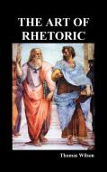 The Art of Rhetoric di Thomas Wilson edito da Benediction Books