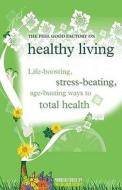The "feel Good Factory" On Healthy Living di Elisabeth Wilson edito da Infinite Ideas Limited