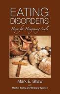 Eating Disorders: Hope for Hungering Souls di Mark E. Shaw edito da FOCUS PUB INC
