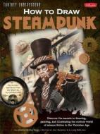How to Draw Steampunk: Discover the Secrets to Drawing, Painting, and Illustrating the Curious World of Science Fiction  di Joey Marsocci, Allison Deblasio edito da WALTER FOSTER LIB
