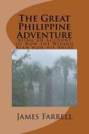 The Great Philippine Adventure: Being an Account of How the Wizard Bean Won His Bride di James Farrell edito da Createspace Independent Publishing Platform